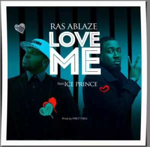 Ras Ablaze - “Love Me” ft. Ice Prince